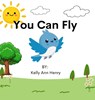 You can Fly - Kelly Ann Henry - 9798995971016