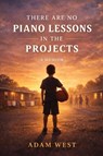 There Are No Piano Lessons in the Projects - Adam West - 9798996162505