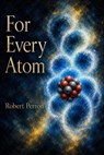 For Every Atom - Robert Perron - 9798996340101