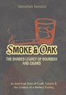 Smoke & Oak: The Shared Legacy of Bourbon and Cigars: An American Story of Craft, Culture & the Science of a Perfect Pairing - Sebastian Saviano - 9798998511707