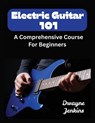 Electric Guitar 101 - Dwayne Jenkins - 9798998533402