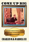 Come up Big: My Journey Through Vietnam, Harvard, the White House, the Department of State, and as CEO in Corporate America - Charles W. B. Wardell - 9798998535772