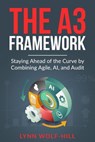 The A3 Framework: Staying Ahead of the Curve by Combining Agile, AI, and Audit - Lynn Wolf-Hill - 9798998572302