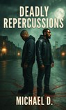 Deadly Repercussions - Michael D. - 9798998589324