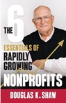 The Six Essentials of Rapidly Growing Nonprofits - Douglas K. Shaw - 9798998678851
