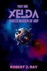 Xelda Shield Maiden of Arp - Robert J Ray - 9798998711886