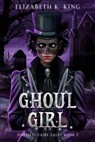 Ghoul Girl - Elizabeth K. King - 9798998715327