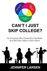 Can't I Just Skip College?: For Everyone Who Closed the First Book and Still Didn't Want a Dorm Room - Jennifer Larsen - 9798998762635