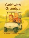 Golf with Grandpa - Deanne Fernandez ; Stevie Fernandez - 9798998844829
