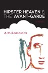 Hipster Heaven & The Avant-Garde - A. W. Deannuntis - 9798998905544