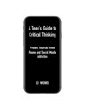 A Teen's Guide to Critical Thinking: Protect Yourself from Phone and Social Media Addiction - Ed Wonns - 9798999157614