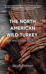 The North American Wild Turkey And Why I Don't Have One - Jacob Pistner - 9798999165060