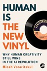 Human Is the New Vinyl: Why Human Creativity Still Wins in the AI Revolution - Micah Voraritskul - 9798999236210