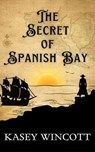 The Secret of Spanish Bay - Kasey Wincott - 9798999254405