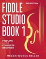 Fiddle Studio Book 1: Fiddling for the Complete Beginner - Megan Wobus Beller - 9798999267627