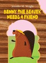 Benny The Beaver Needs A Friend - Jennifer M Wright - 9798999325907