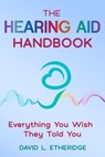 The Hearing Aid Handbook: Everything You Wish They Told You: Everything you - David L. Etheridge - 9798999351210