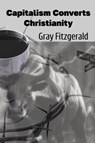 Capitalism Converts Christianity - Gray Fitzgerald - 9798999418609