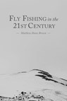 Fly Fishing in the 21st Century - Matthew Shane Brown - 9798999423412