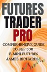 FUTURES TRADER PRO COMPREHENSIVE GUIDE TO S&P 500 E-MINI FUTURES - James Richards - 9798999471604