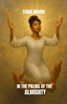 In the Palms of the Almighty - Tiana Moore - 9798999488350