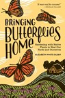Bringing Butterflies Home: Gardening with Native Plants to Heal Our Yards and Ourselves - Elizabeth White Olsen - 9798999512215