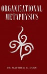 Organizational Metaphysics - Matthew C. Dunn - 9798999597298