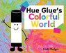 Hue Glue's Colorful World - Lindy Hedges - 9798999710604