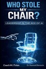Who Stole My Chair? Leadership in the Age of AI - Coach Mj Tolan ; Raymond Banzuela - 9798999714077