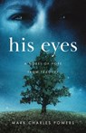 His Eyes: A Novel of Hope from Tragedy - Mark Charles Powers - 9798999745217