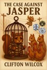 The Case Against Jasper - Clifton Wilcox - 9798999856562