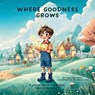 Where Goodness Grows - Malissa Mays - 9798999874900