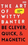 The Art of Witty Banter - Patrick King - 9781647431860