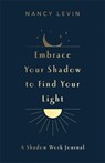 Embrace Your Shadow to Find Your Light - Nancy Levin - 9781837823024