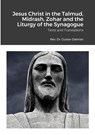 Jesus Christ in the Talmud, Midrash, Zohar and the Liturgy of the Synagogue - Gustaf Dalman - 9781908445285