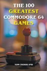 The 100 Greatest Commodore 64 Games - Tom Crossland - 9798201009489