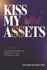 Kiss My A$$ets: The Conscious Dollar Mindset to Living Financially Free - King McCray - 9798253667125