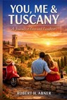 You, Me & Tuscany: Exploring Stories, Characters, and the Heart of Romance - Robert H. Abner - 9798254283980