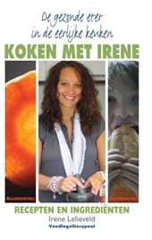 Koken met Irene / De gezonde eter in de eerlijke keuken