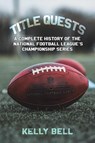 Title Quests: A Complete History of the National Football League's Championship Series - Kelly Bell - 9798889102366