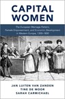 Capital Women - JAN LUITEN VAN (PROFESSOR OF GLOBAL ECONOMIC HISTORY,  Professor of Global Economic History, University of Utrecht) Zanden ; Sarah (Assistant Professor, Assistant Professor, University of Utrecht) Carmichael ; Tine De (Professor of Institutions for Collective Action, Professor of Institutions for Co - 9780190847883