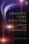 Dramatic Story Structure - EDWARD J. (CALIFORNIA STATE UNIVERSITY,  Fullerton, USA) Fink - 9780415813716