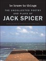 Be Brave to Things - Jack Spicer - 9780819578167