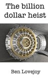 The Billion Dollar Heist - Ben Lovejoy - 9780993192210