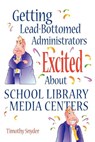 Getting Lead-Bottomed Administrators Excited About School Library Media Centers - Timothy Snyder - 9781563087943
