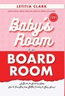 Baby's Room to the BoardRoom: A Guide for Working Moms: How to Transition from Bottle Feeding to Boss Moves! - Letitia Clark - 9781637653784