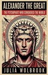 Alexander the Great The Psychopath Who Conquered the World - Julia Wolbrook - 9798235635906