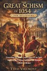 The Great Schism of 1054 for Beginners - Theo Viremont - 9798247592600