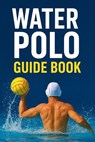 Water Polo Guide Book - Alexander Paul - 9798266284678