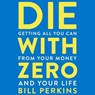 Die with Zero: Getting All You Can from Your Money and Your Life -  - 9781094145488